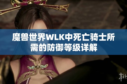 魔兽世界WLK中死亡骑士所需的防御等级详解