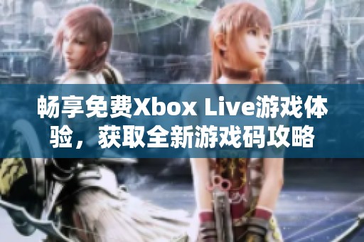 畅享免费Xbox Live游戏体验，获取全新游戏码攻略