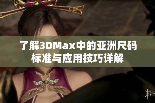 了解3DMax中的亚洲尺码标准与应用技巧详解