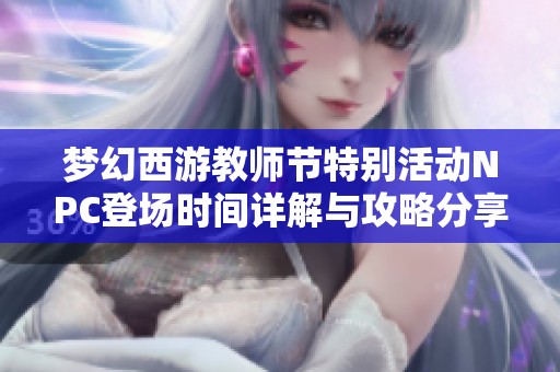 梦幻西游教师节特别活动NPC登场时间详解与攻略分享