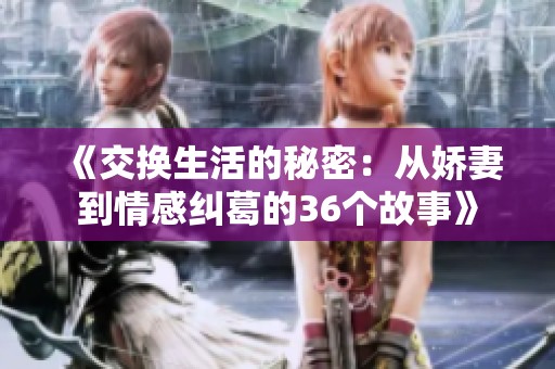 《交换生活的秘密：从娇妻到情感纠葛的36个故事》