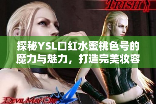 探秘YSL口红水蜜桃色号的魔力与魅力，打造完美妆容