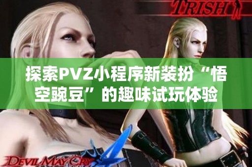 探索PVZ小程序新装扮“悟空豌豆”的趣味试玩体验