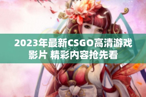 2023年最新CSGO高清游戏影片 精彩内容抢先看