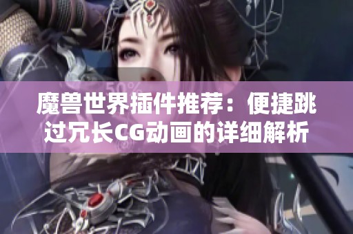 魔兽世界插件推荐：便捷跳过冗长CG动画的详细解析