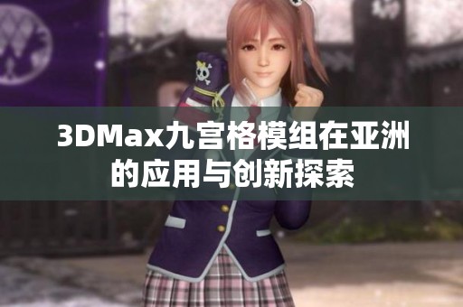 3DMax九宫格模组在亚洲的应用与创新探索