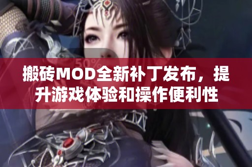 搬砖MOD全新补丁发布，提升游戏体验和操作便利性