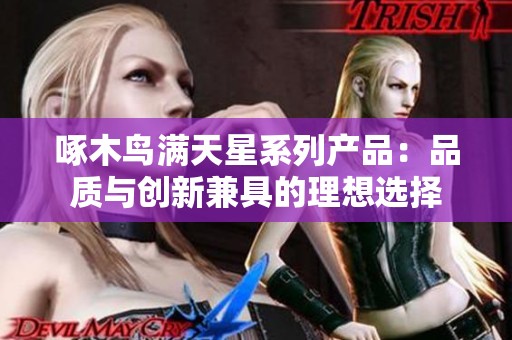 啄木鸟满天星系列产品：品质与创新兼具的理想选择