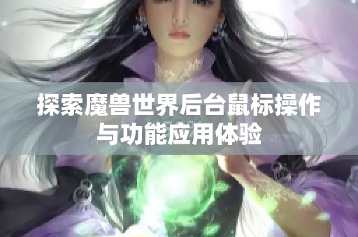 探索魔兽世界后台鼠标操作与功能应用体验