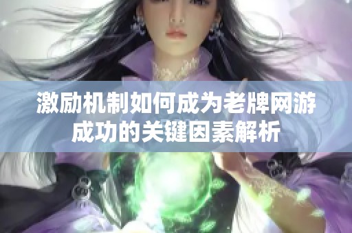 激励机制如何成为老牌网游成功的关键因素解析