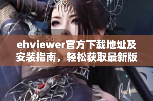 ehviewer官方下载地址及安装指南，轻松获取最新版本