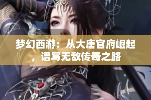 梦幻西游：从大唐官府崛起，谱写无敌传奇之路