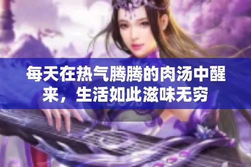 每天在热气腾腾的肉汤中醒来，生活如此滋味无穷