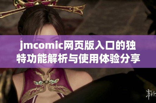 jmcomic网页版入口的独特功能解析与使用体验分享