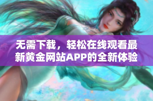 无需下载，轻松在线观看最新黄金网站APP的全新体验