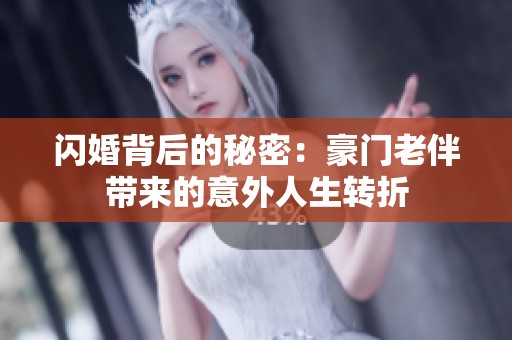 闪婚背后的秘密：豪门老伴带来的意外人生转折