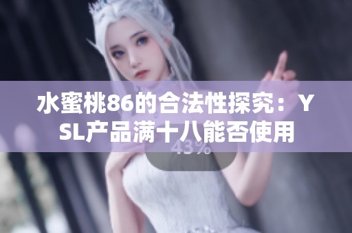 水蜜桃86的合法性探究：YSL产品满十八能否使用