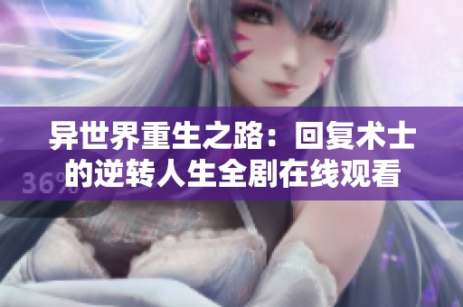 异世界重生之路：回复术士的逆转人生全剧在线观看