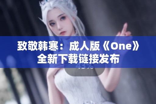 致敬韩寒：成人版《One》全新下载链接发布