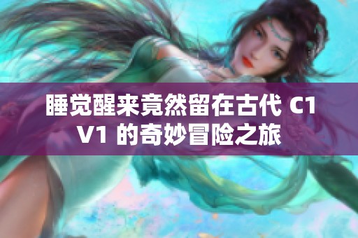 睡觉醒来竟然留在古代 C1V1 的奇妙冒险之旅