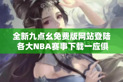 全新九点幺免费版网站登陆 各大NBA赛事下载一应俱全