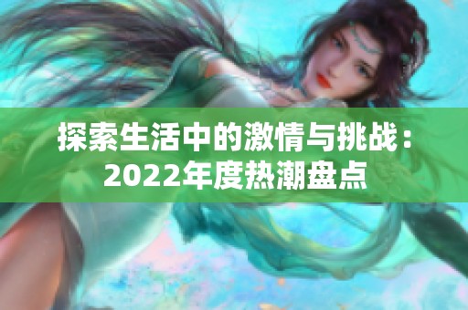 探索生活中的激情与挑战：2022年度热潮盘点