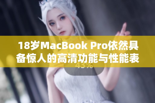 18岁MacBook Pro依然具备惊人的高清功能与性能表现