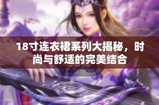 18寸连衣裙系列大揭秘，时尚与舒适的完美结合