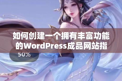 如何创建一个拥有丰富功能的WordPress成品网站指南