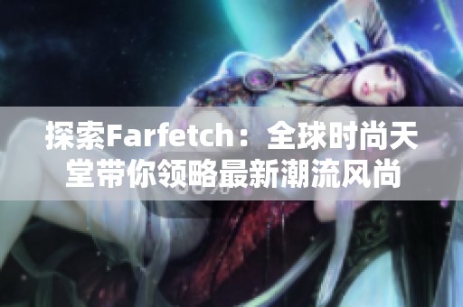 探索Farfetch：全球时尚天堂带你领略最新潮流风尚