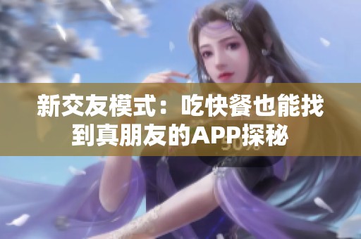 新交友模式：吃快餐也能找到真朋友的APP探秘