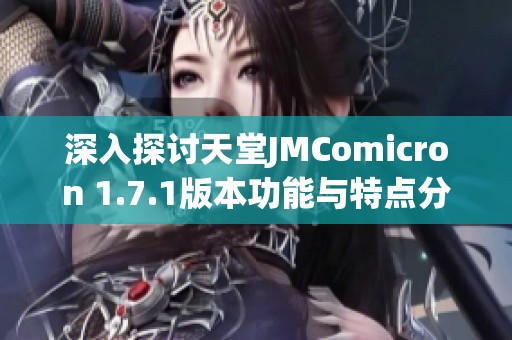 深入探讨天堂JMComicron 1.7.1版本功能与特点分析