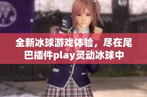 全新冰球游戏体验，尽在尾巴插件play灵动冰球中