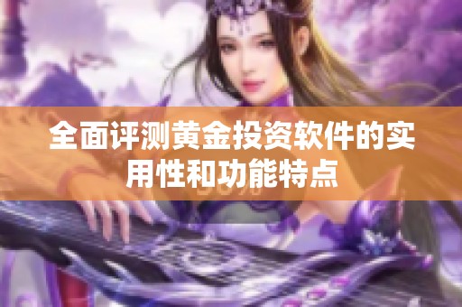 全面评测黄金投资软件的实用性和功能特点