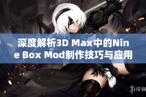 深度解析3D Max中的Nine Box Mod制作技巧与应用