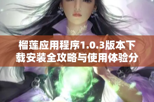 榴莲应用程序1.0.3版本下载安装全攻略与使用体验分享