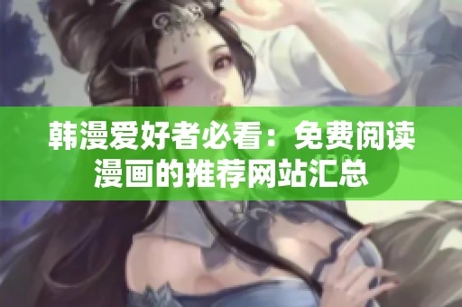 韩漫爱好者必看：免费阅读漫画的推荐网站汇总