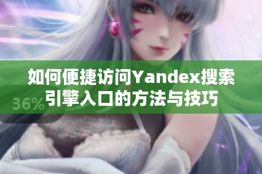 如何便捷访问Yandex搜索引擎入口的方法与技巧