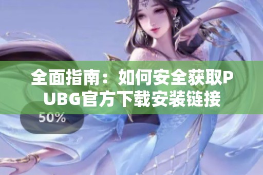 全面指南：如何安全获取PUBG官方下载安装链接