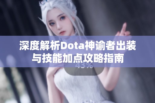 深度解析Dota神谕者出装与技能加点攻略指南