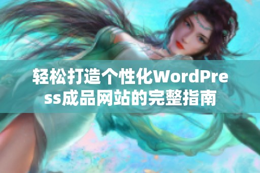 轻松打造个性化WordPress成品网站的完整指南