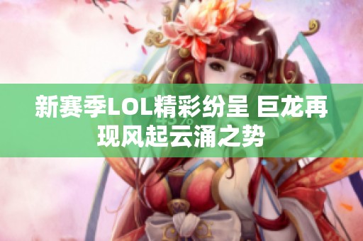 新赛季LOL精彩纷呈 巨龙再现风起云涌之势