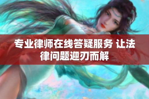 专业律师在线答疑服务 让法律问题迎刃而解