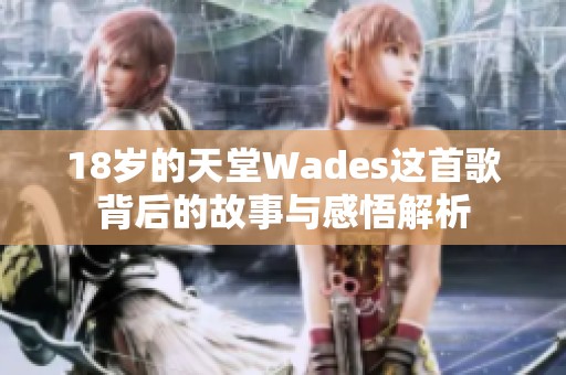 18岁的天堂Wades这首歌背后的故事与感悟解析