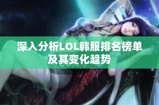 深入分析LOL韩服排名榜单及其变化趋势