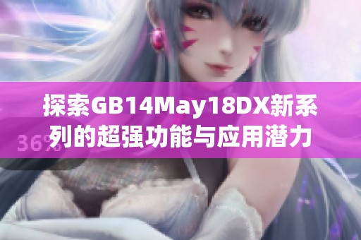 探索GB14May18DX新系列的超强功能与应用潜力