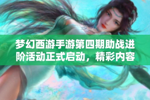 梦幻西游手游第四期助战进阶活动正式启动，精彩内容不容错过