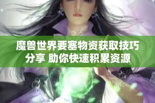 魔兽世界要塞物资获取技巧分享 助你快速积累资源