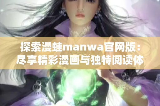 探索漫蛙manwa官网版：尽享精彩漫画与独特阅读体验