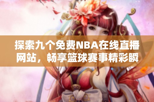 探索九个免费NBA在线直播网站，畅享篮球赛事精彩瞬间